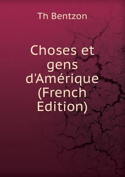 Обложка книги Choses et gens d.Amerique (French Edition), Th. Bentzon