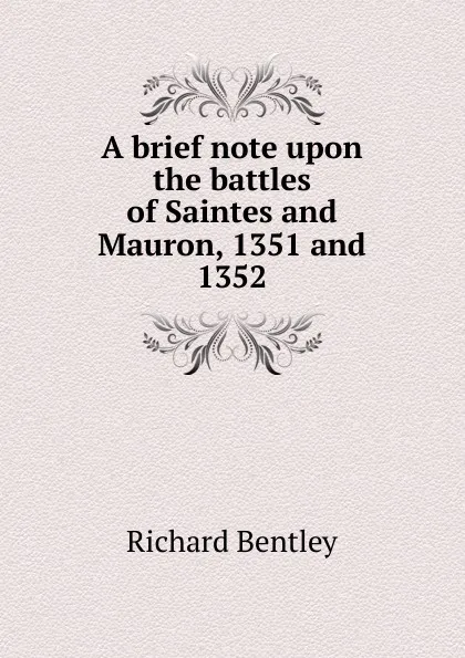 Обложка книги A brief note upon the battles of Saintes and Mauron, 1351 and 1352, Richard Bentley