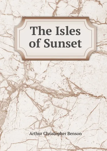 Обложка книги The Isles of Sunset, Arthur Christopher Benson