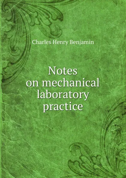 Обложка книги Notes on mechanical laboratory practice, Charles Henry Benjamin