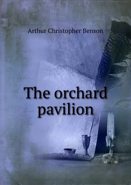 Обложка книги The orchard pavilion, Arthur Christopher Benson