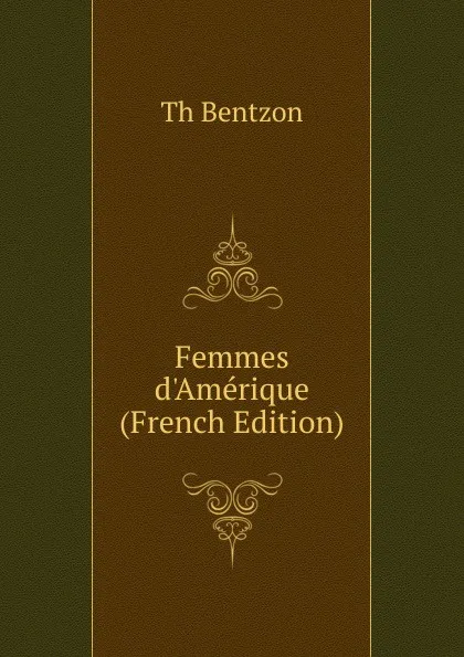 Обложка книги Femmes d.Amerique (French Edition), Th. Bentzon