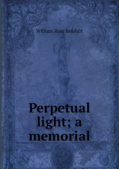 Обложка книги Perpetual light; a memorial, William Rose BenÃ©t