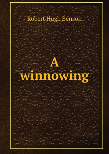 Обложка книги A winnowing, Benson Robert Hugh