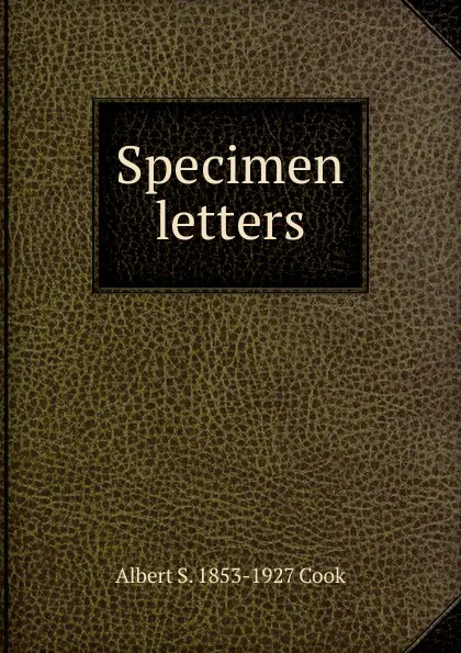 Обложка книги Specimen letters, Albert S. 1853-1927 Cook