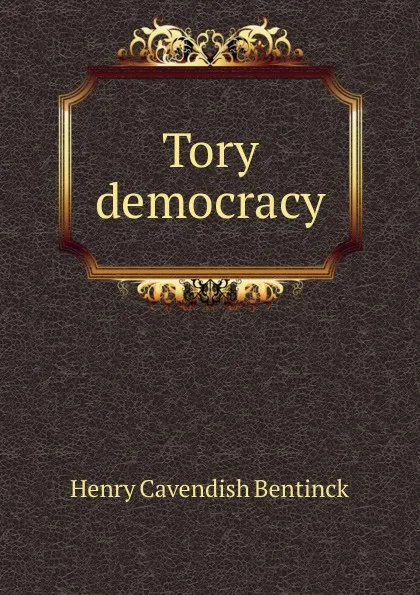 Обложка книги Tory democracy, Henry Cavendish Bentinck