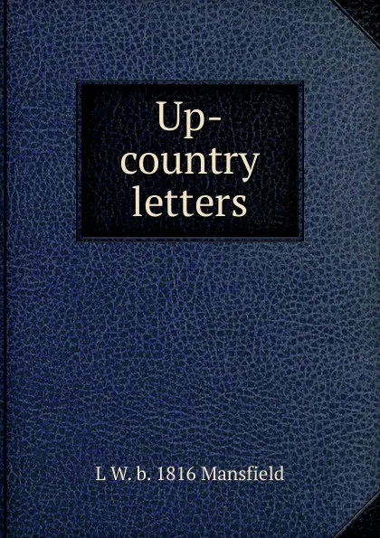 Обложка книги Up-country letters, L W. b. 1816 Mansfield