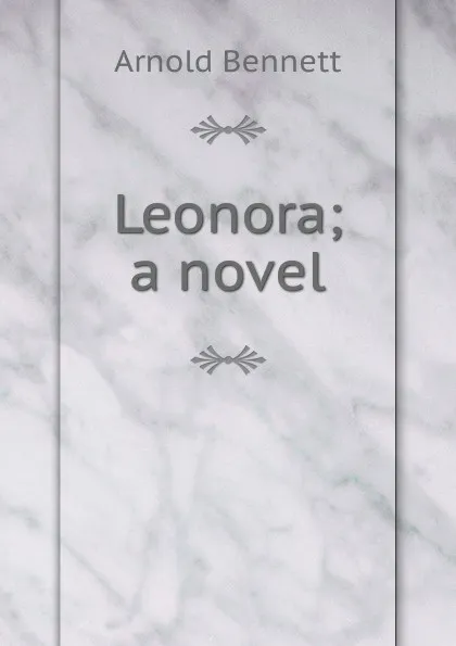 Обложка книги Leonora; a novel, E. A. Bennett