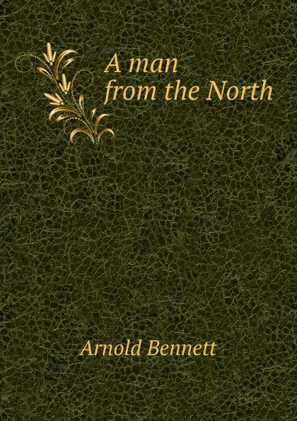 Обложка книги A man from the North, E. A. Bennett