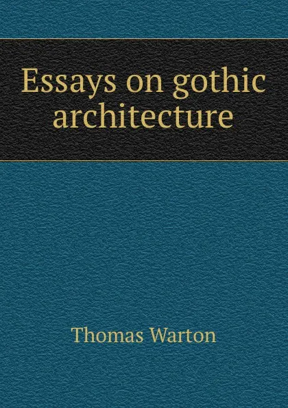 Обложка книги Essays on gothic architecture, Thomas Warton