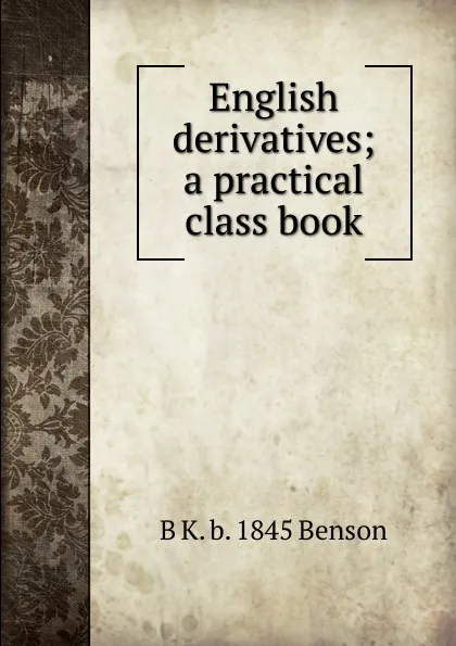 Обложка книги English derivatives; a practical class book, B K. b. 1845 Benson