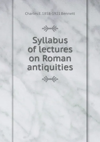 Обложка книги Syllabus of lectures on Roman antiquities, Charles E. 1858-1921 Bennett