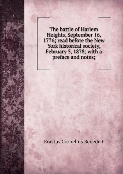 Обложка книги The battle of Harlem Heights, September 16, 1776; read before the New York historical society, February 5, 1878; with a preface and notes;, Erastus Cornelius Benedict