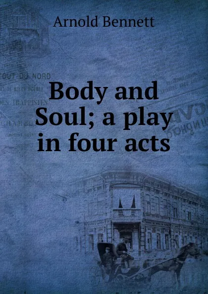 Обложка книги Body and Soul; a play in four acts, E. A. Bennett