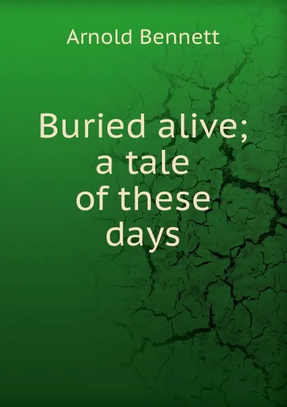 Обложка книги Buried alive; a tale of these days, E. A. Bennett