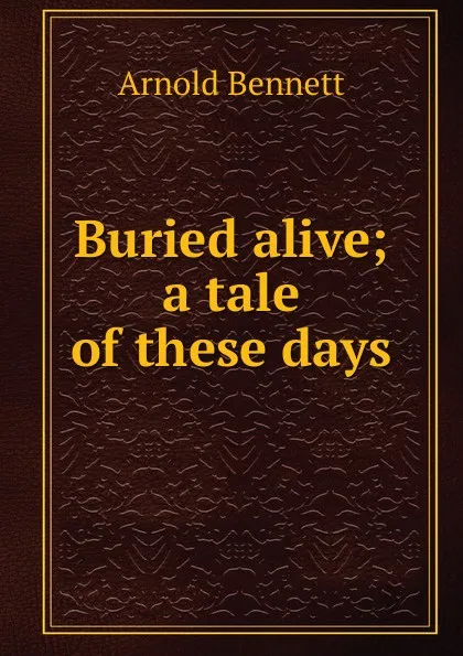 Обложка книги Buried alive; a tale of these days, E. A. Bennett