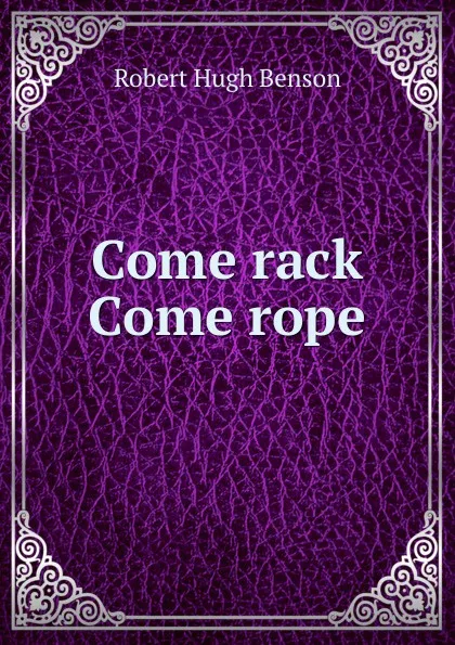 Обложка книги Come rack Come rope, Benson Robert Hugh