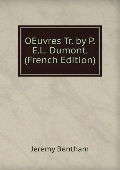 Обложка книги OEuvres Tr. by P.E.L. Dumont. (French Edition), Jeremy Bentham