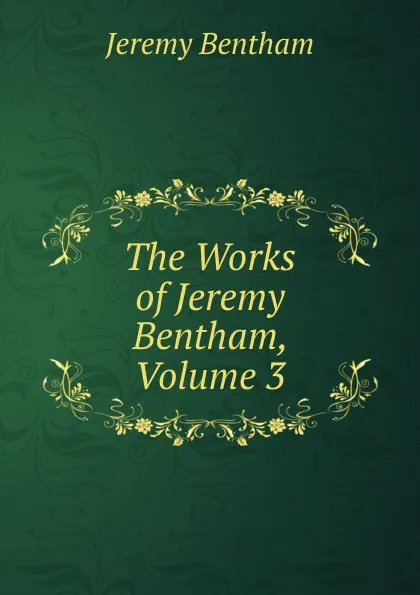 Обложка книги The Works of Jeremy Bentham, Volume 3, Jeremy Bentham