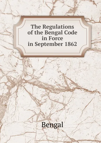 Обложка книги The Regulations of the Bengal Code in Force in September 1862, Bengal