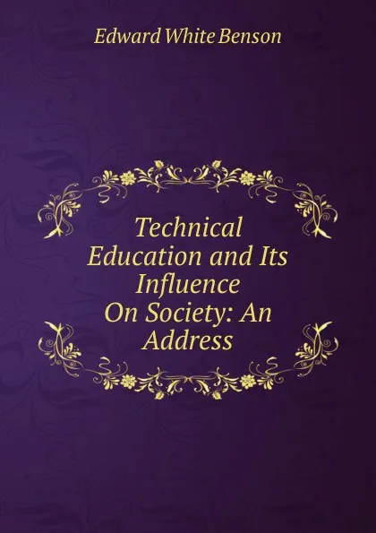 Обложка книги Technical Education and Its Influence On Society: An Address, Edward White Benson