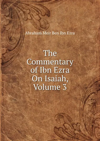 Обложка книги The Commentary of Ibn Ezra On Isaiah, Volume 3, Abraham Meïr Ben Ibn Ezra