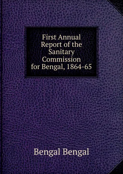 Обложка книги First Annual Report of the Sanitary Commission for Bengal, 1864-65, Bengal Bengal