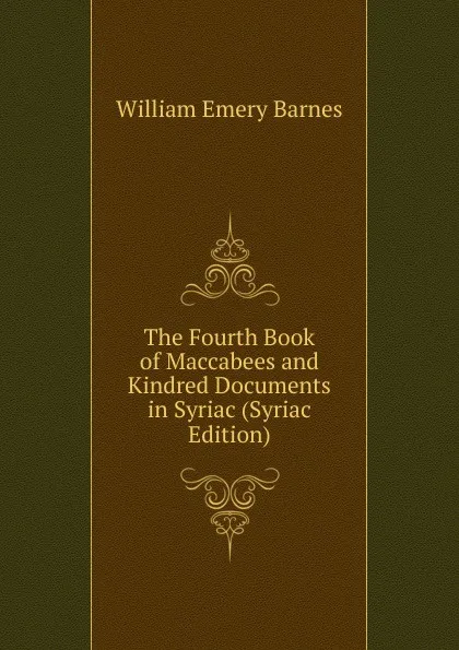 Обложка книги The Fourth Book of Maccabees and Kindred Documents in Syriac (Syriac Edition), William Emery Barnes