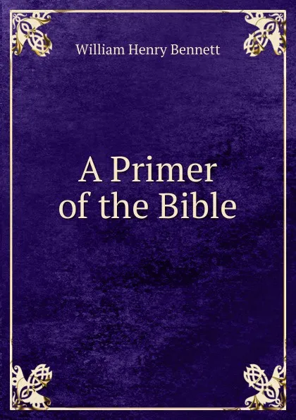 Обложка книги A Primer of the Bible, William Henry Bennett