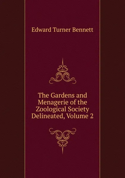 Обложка книги The Gardens and Menagerie of the Zoological Society Delineated, Volume 2, Edward Turner Bennett