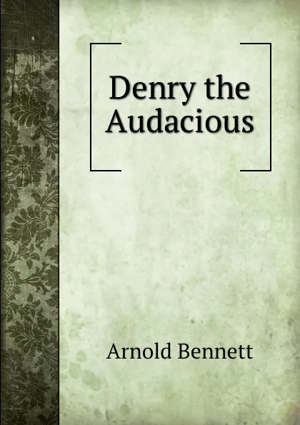 Обложка книги Denry the Audacious, E. A. Bennett