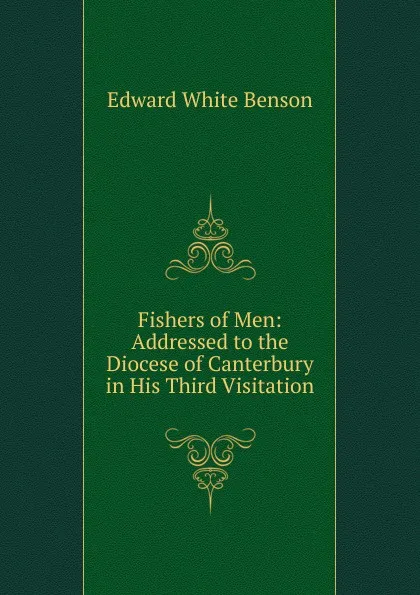 Обложка книги Fishers of Men: Addressed to the Diocese of Canterbury in His Third Visitation, Edward White Benson