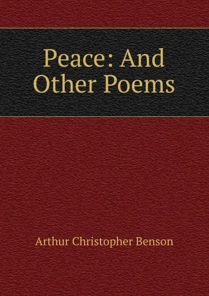 Обложка книги Peace: And Other Poems, Arthur Christopher Benson