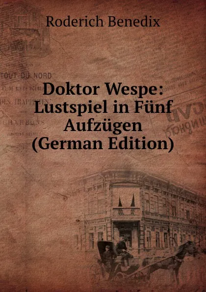Обложка книги Doktor Wespe: Lustspiel in Funf Aufzugen (German Edition), Roderich Benedix