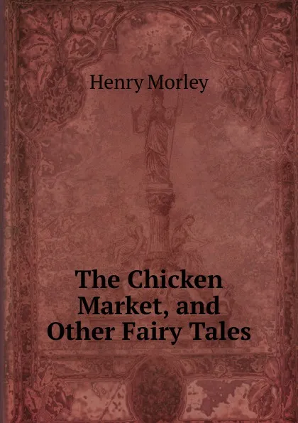 Обложка книги The Chicken Market, and Other Fairy Tales, Henry Morley