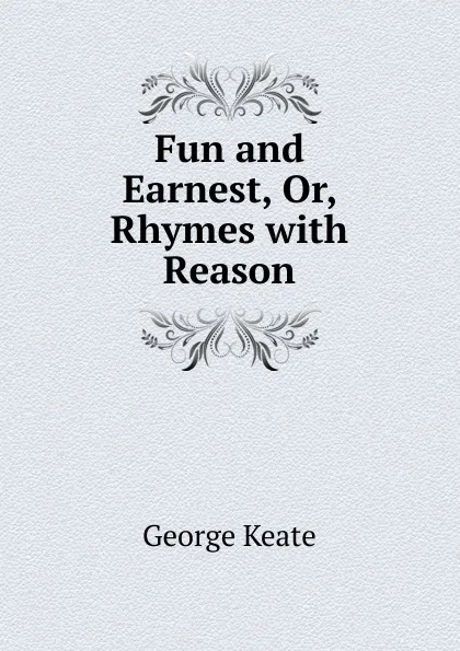 Обложка книги Fun and Earnest, Or, Rhymes with Reason, George Keate