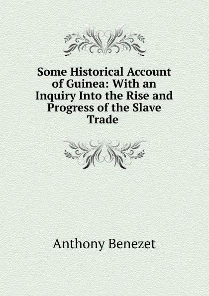 Обложка книги Some Historical Account of Guinea: With an Inquiry Into the Rise and Progress of the Slave Trade ., Anthony Benezet