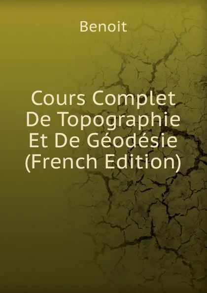 Обложка книги Cours Complet De Topographie Et De Geodesie (French Edition), Benoit