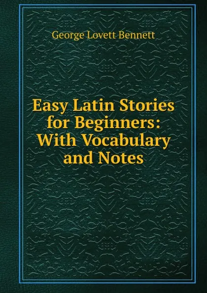 Обложка книги Easy Latin Stories for Beginners: With Vocabulary and Notes, George Lovett Bennett