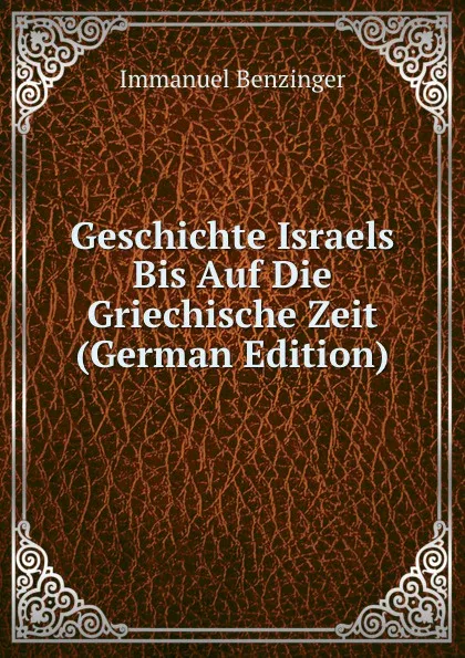 Обложка книги Geschichte Israels Bis Auf Die Griechische Zeit (German Edition), Immanuel Benzinger