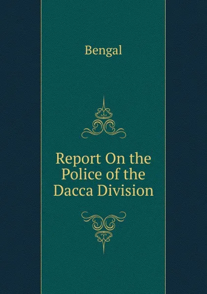 Обложка книги Report On the Police of the Dacca Division, Bengal