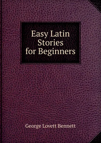 Обложка книги Easy Latin Stories for Beginners, George Lovett Bennett