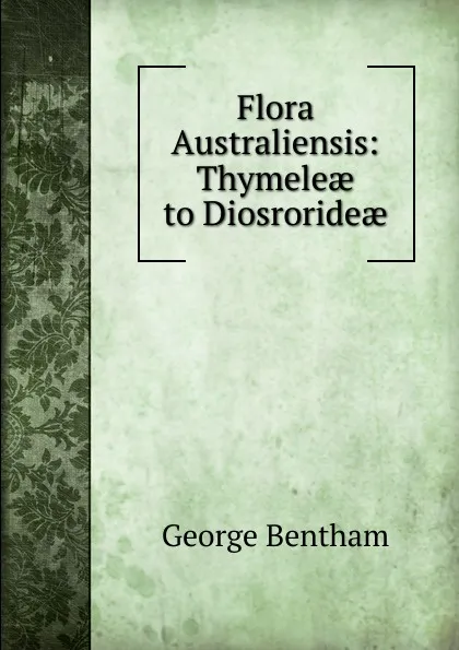 Обложка книги Flora Australiensis: Thymeleae to Diosrorideae, George Bentham