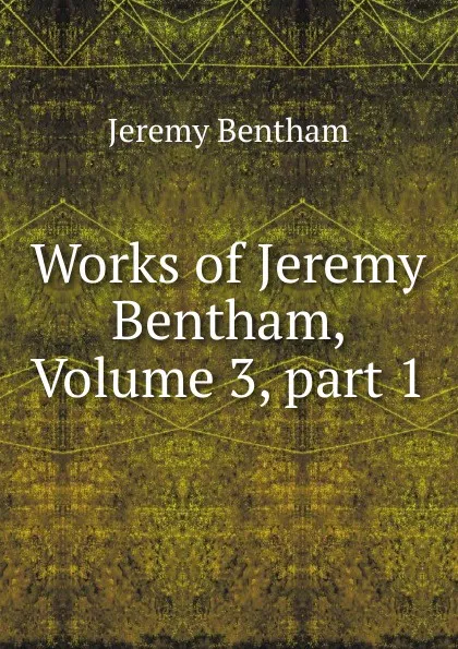 Обложка книги Works of Jeremy Bentham, Volume 3,.part 1, Jeremy Bentham