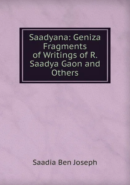 Обложка книги Saadyana: Geniza Fragments of Writings of R. Saadya Gaon and Others, Saadia ben Joseph