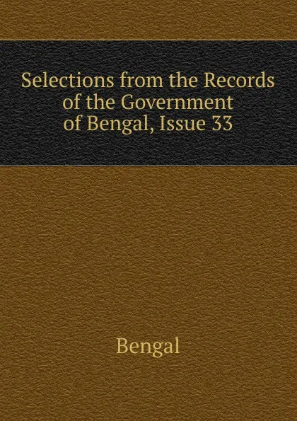 Обложка книги Selections from the Records of the Government of Bengal, Issue 33, Bengal