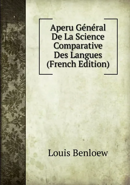 Обложка книги Aperu General De La Science Comparative Des Langues (French Edition), Louis Benloew