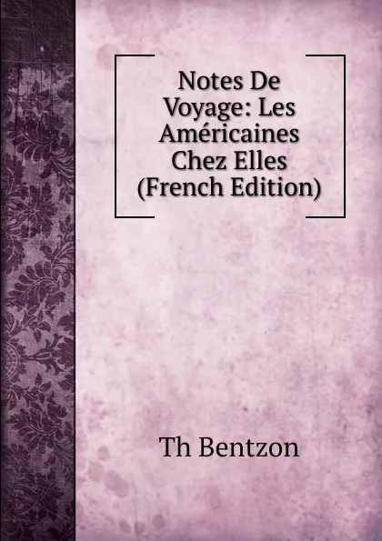 Обложка книги Notes De Voyage: Les Americaines Chez Elles (French Edition), Th. Bentzon