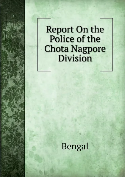 Обложка книги Report On the Police of the Chota Nagpore Division, Bengal