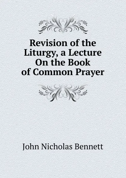 Обложка книги Revision of the Liturgy, a Lecture On the Book of Common Prayer, John Nicholas Bennett